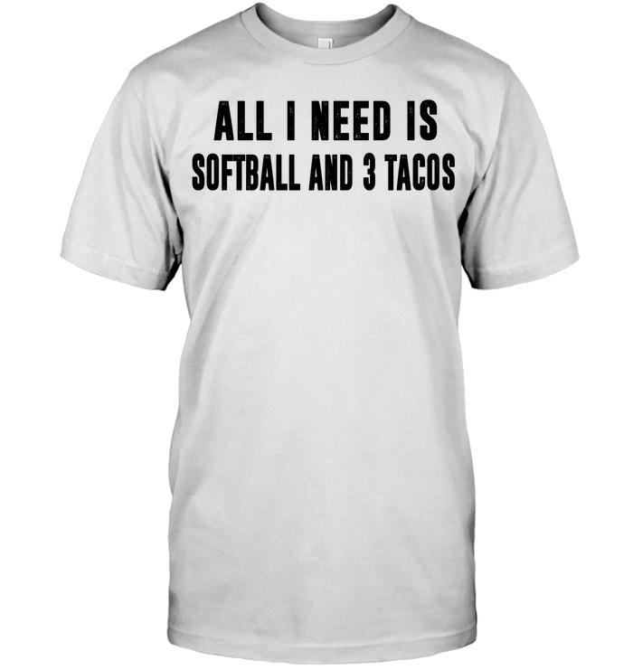 All I Need Is Softball And 3 Tacos Softball T-Shirt