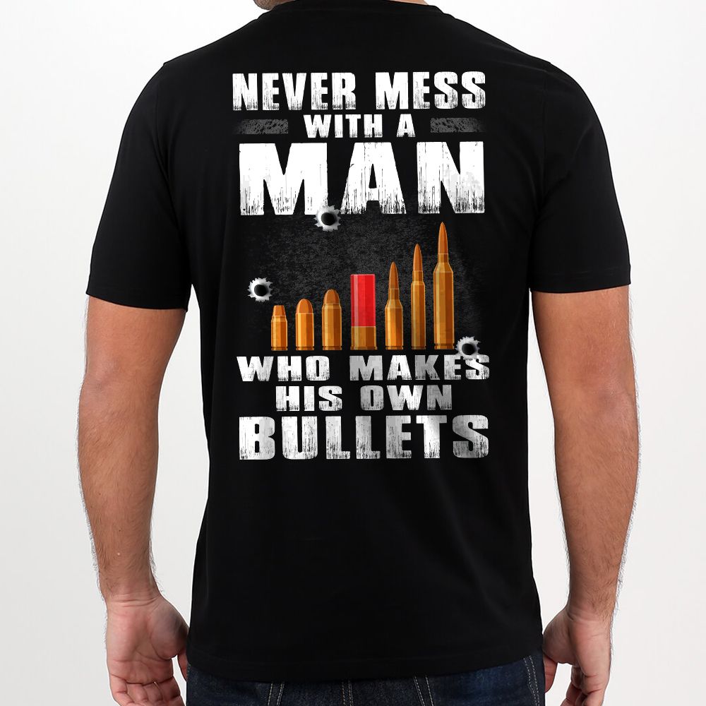 Never Mess With A Man Who Makes His Own Bullets Gun Tshirt PAN