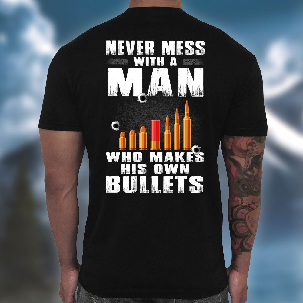 Never Mess With A Man Who Makes His Own Bullets Gun Tshirt PAN