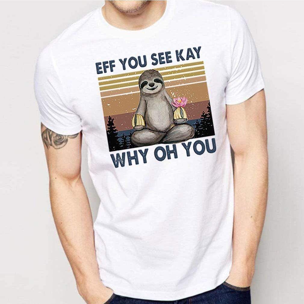 Eff You See Kay Why Oh You Sloth T-Shirt