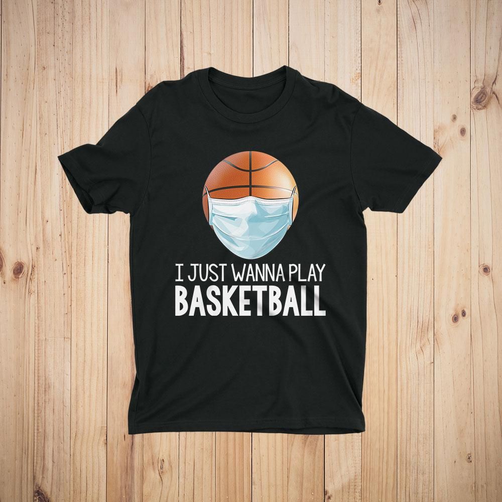 I Just Wanna Play Basketball Funny Quarantine T-Shirt