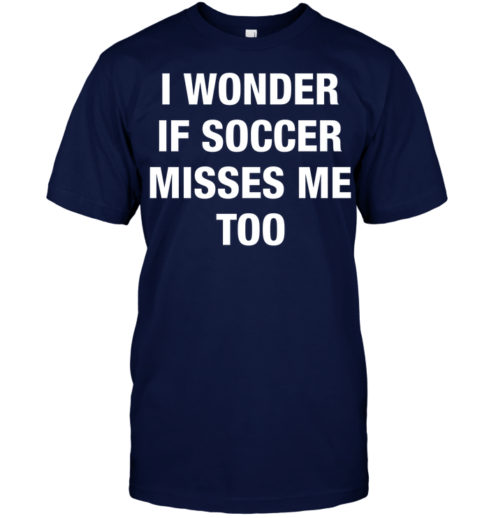 I Wonder If Soccer Misses Me Too Soccer T-Shirt