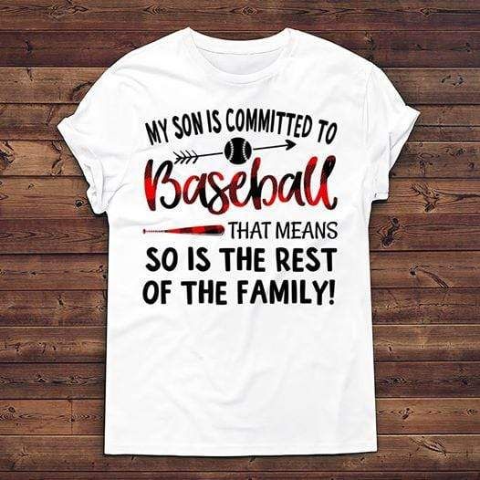 My Son Is Committed To Baseball That Means So Is The Rest Of The Family T-Shirt