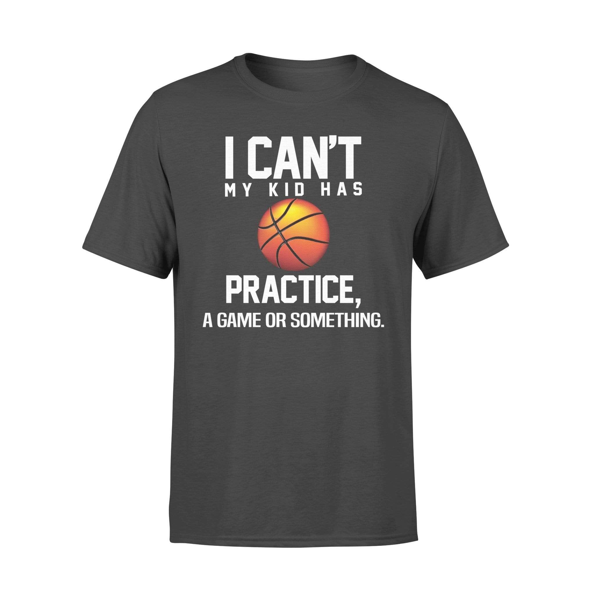 T Shirts Basketball I Can'T My Kid Has