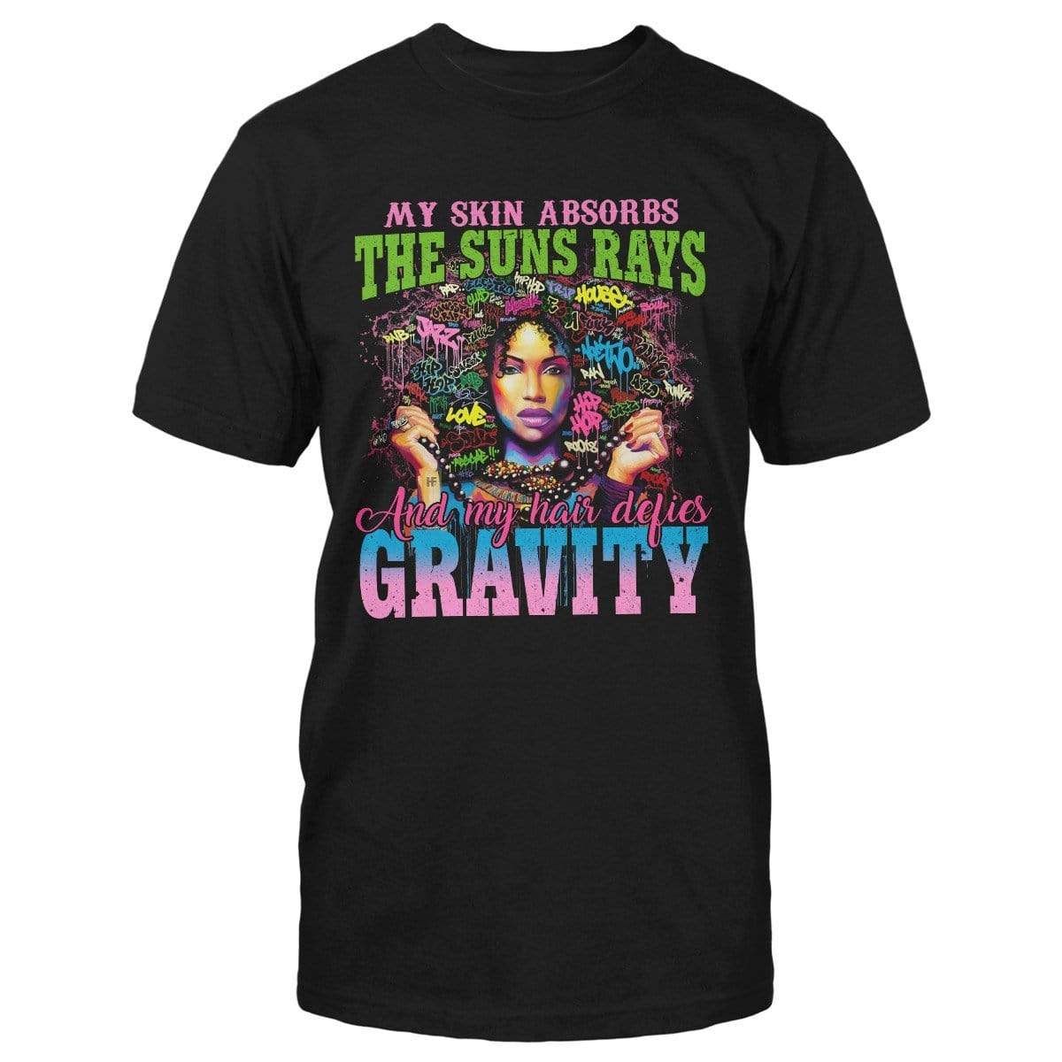 My Skin Absorbs The Suns Rays And My Hair Defies Gravity T-Shirt
