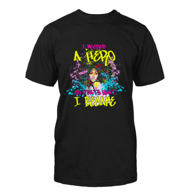 I Needed A Hero So That'S What I Became T-Shirt