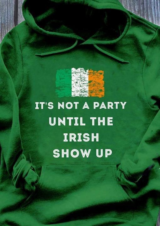 It's Not A Party Until The Irish Show Up Hoodies PAN