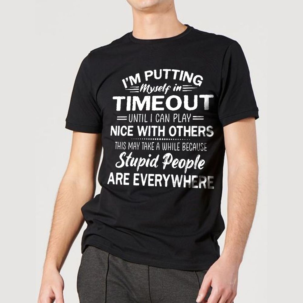 I'm Putting Myself In Timeout I Can Play Stupid People Funny Tshirt PAN2TS0247