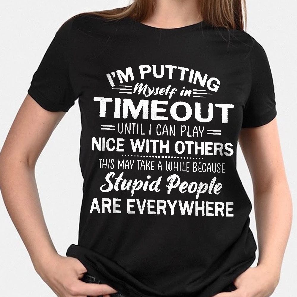 I'm Putting Myself In Timeout I Can Play Stupid People Funny Tshirt PAN2TS0247