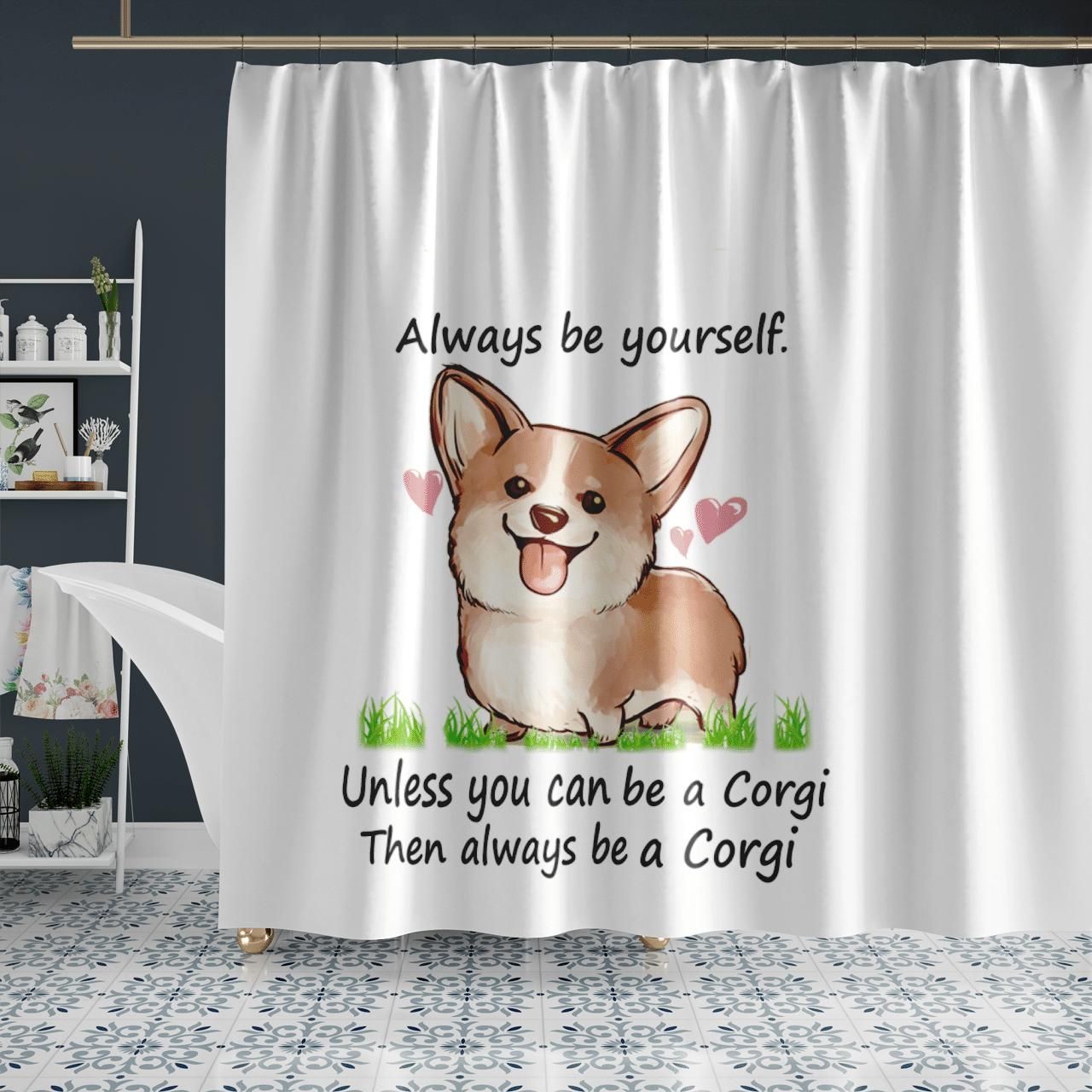 Always Be Yourself Unless You Can Be A Corgi Shower Curtain