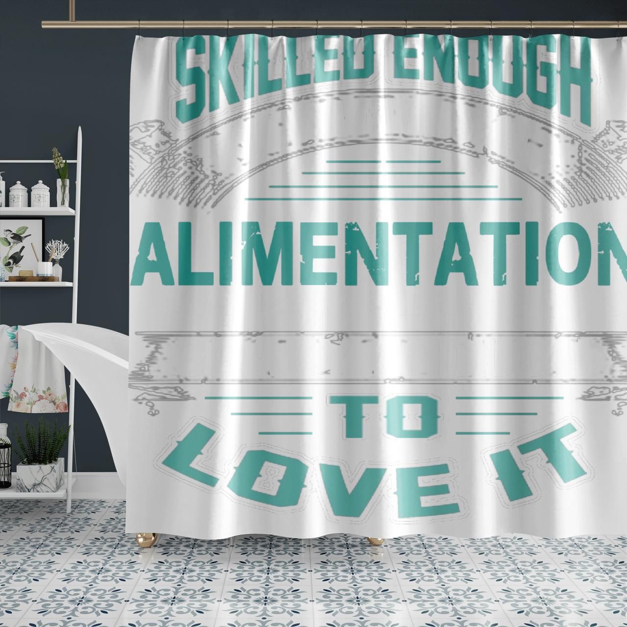 Skilled Enough To Work At Alimentation Couche Tard Crazy Enough To Love It Shower Curtain