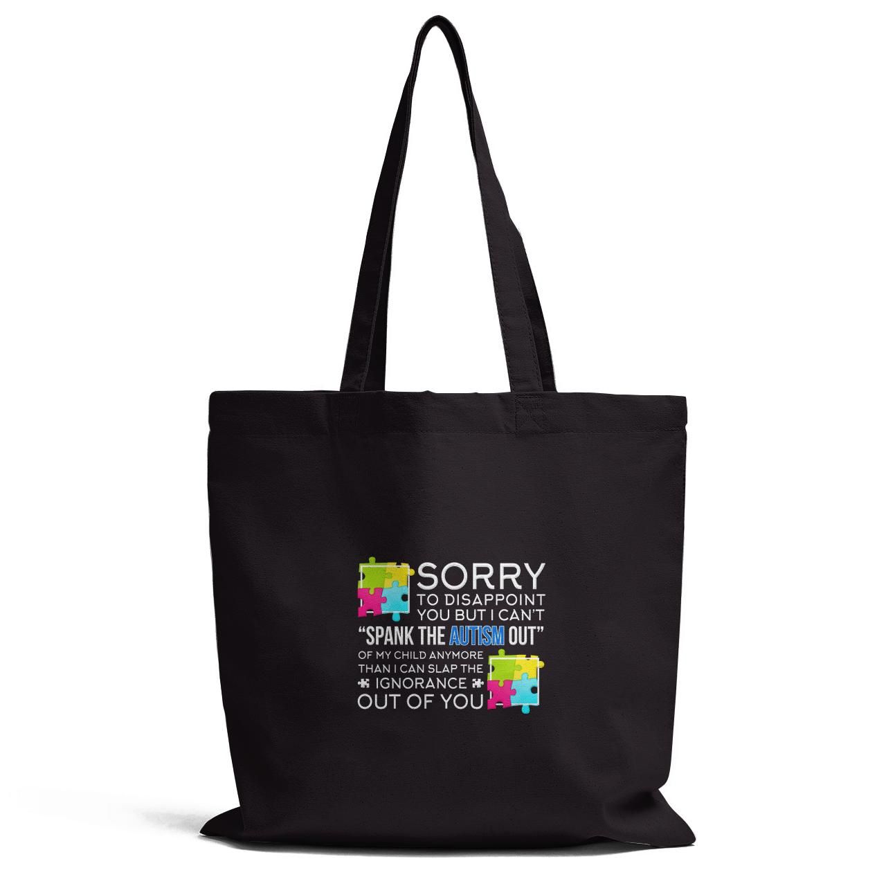 Sorry To Disappoint You But I Cant Spank The Autism Out Tote Bag