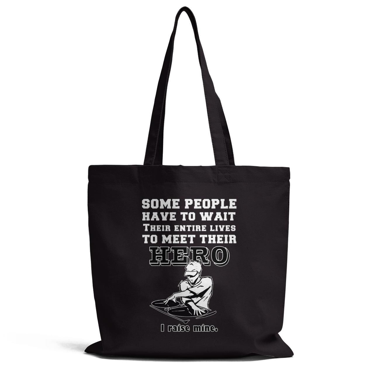 Some People Have To Wait To Meet Their Hero I Raise Mine Tote Bag