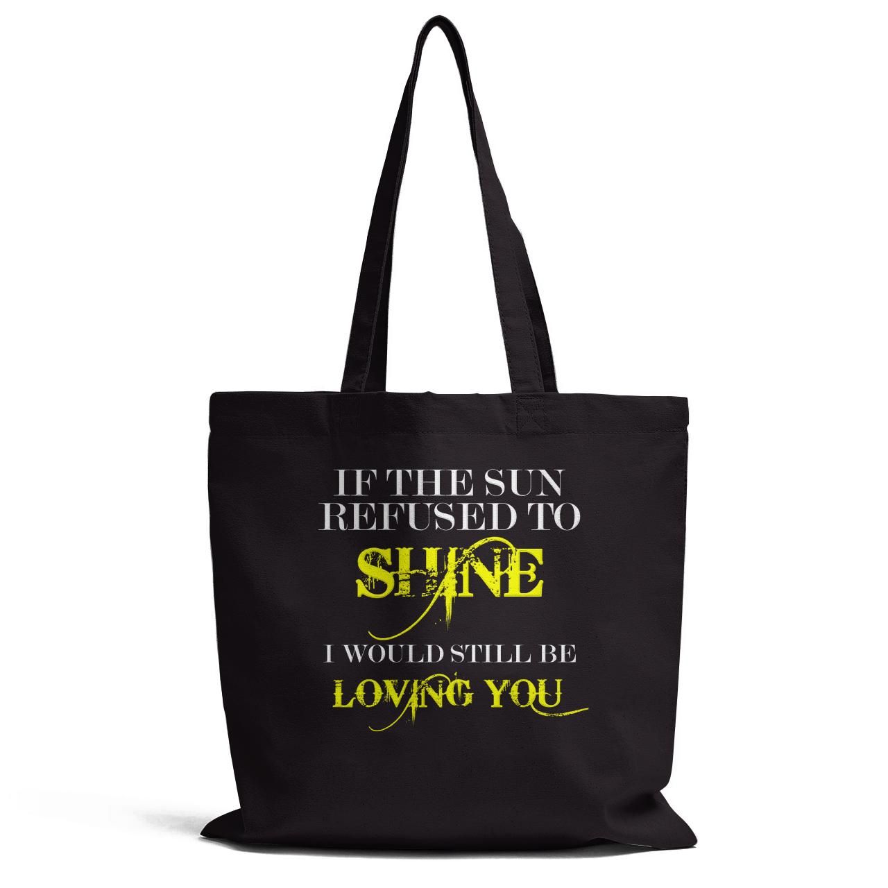 Is The Sun Refused To Shine I Would Still Be Loving You Tote Bag
