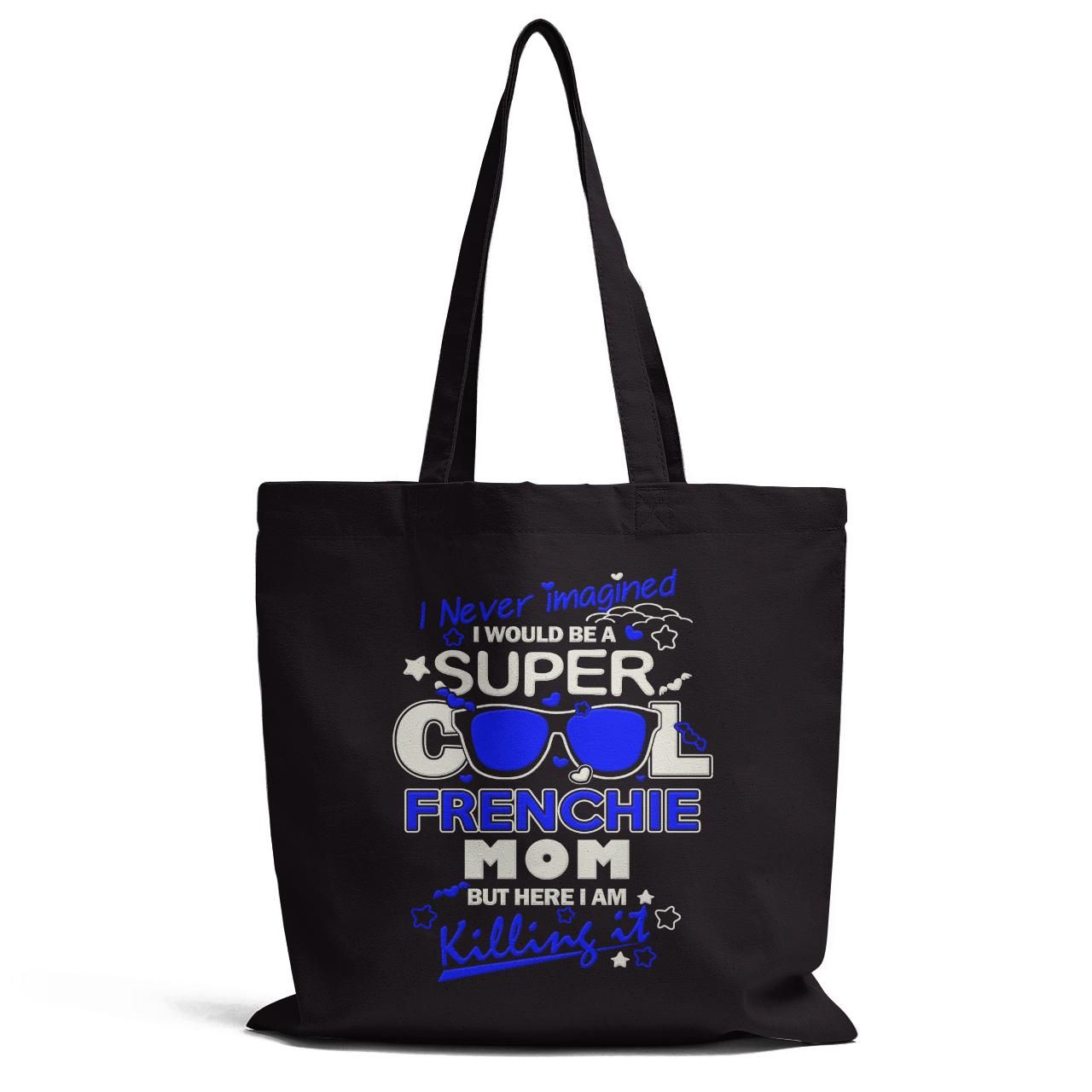 I Never Imagined I Would Be A Super Cool Frenchie Mom Tote Bag