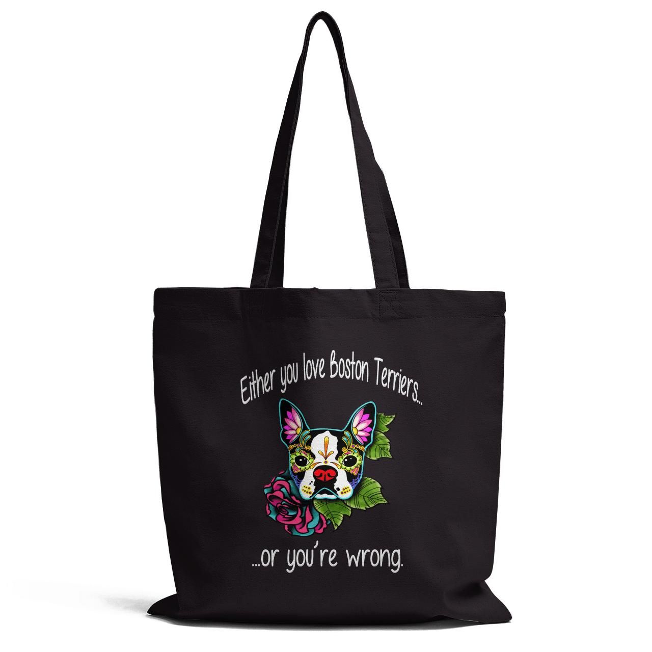 Either Your Love Boston Terriers Or You Are Wrong Tote Bag
