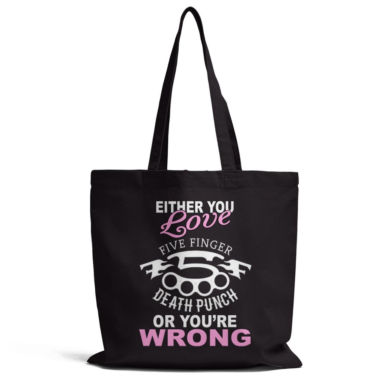 Either You Love Five Finger Death Punch Or You Are Wrong Tote Bag