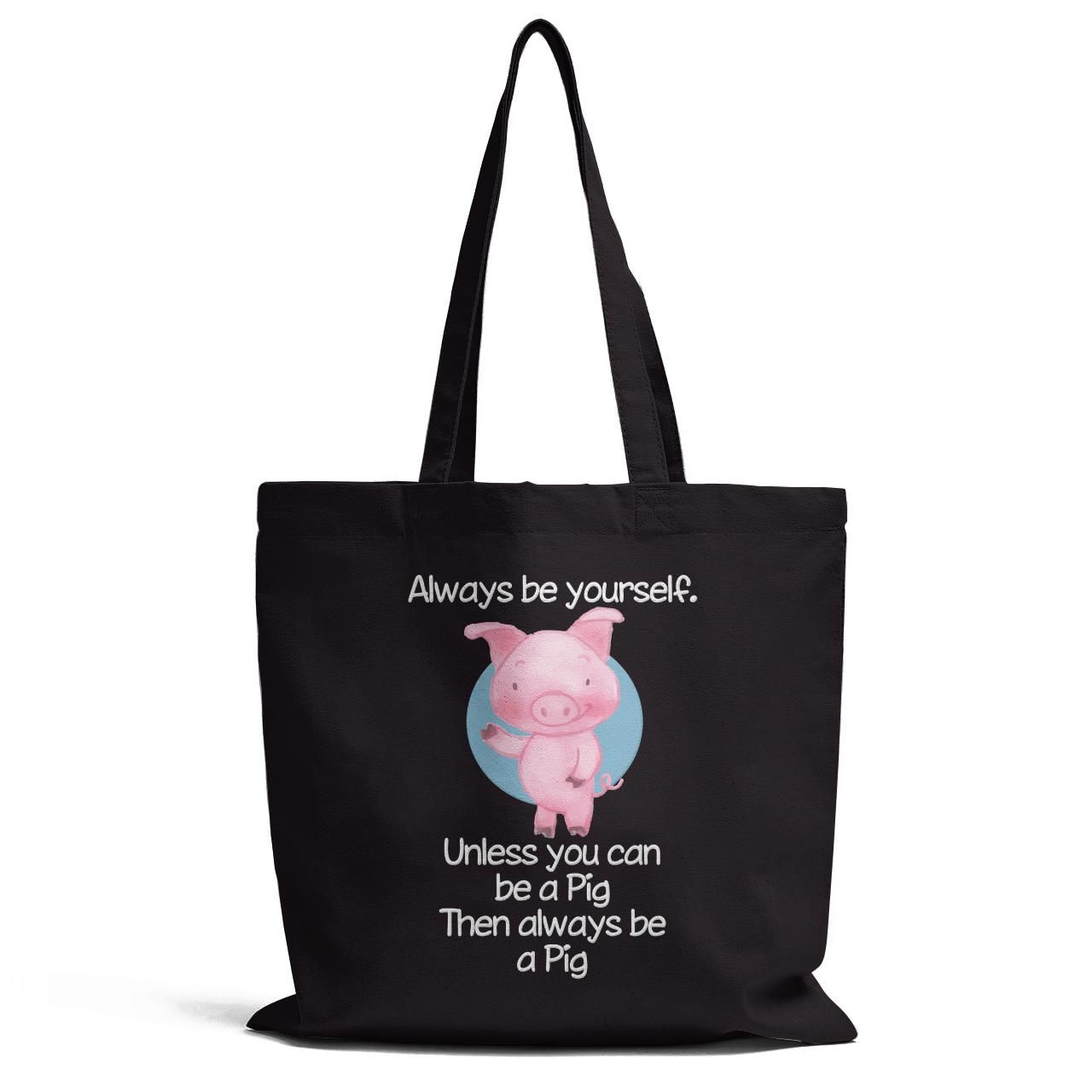 Always Be Yourself Unless You Can Be A Pig Tote Bag