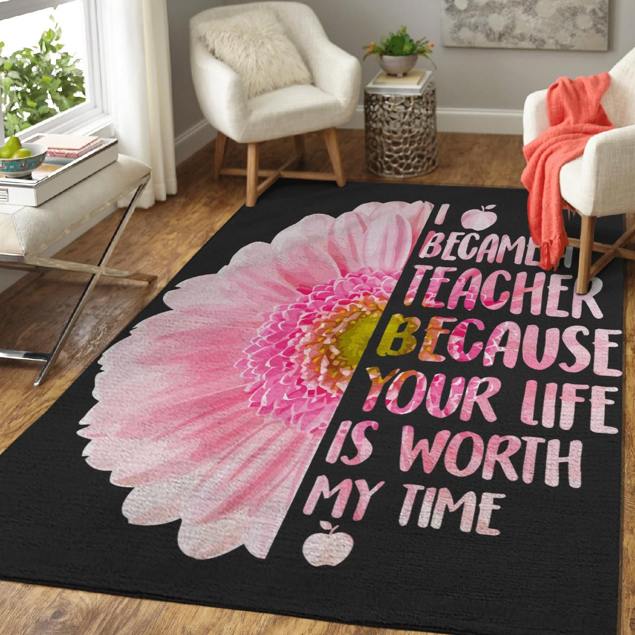 I Became A Teacher Because Your Life Is Worth My Time Area Rug