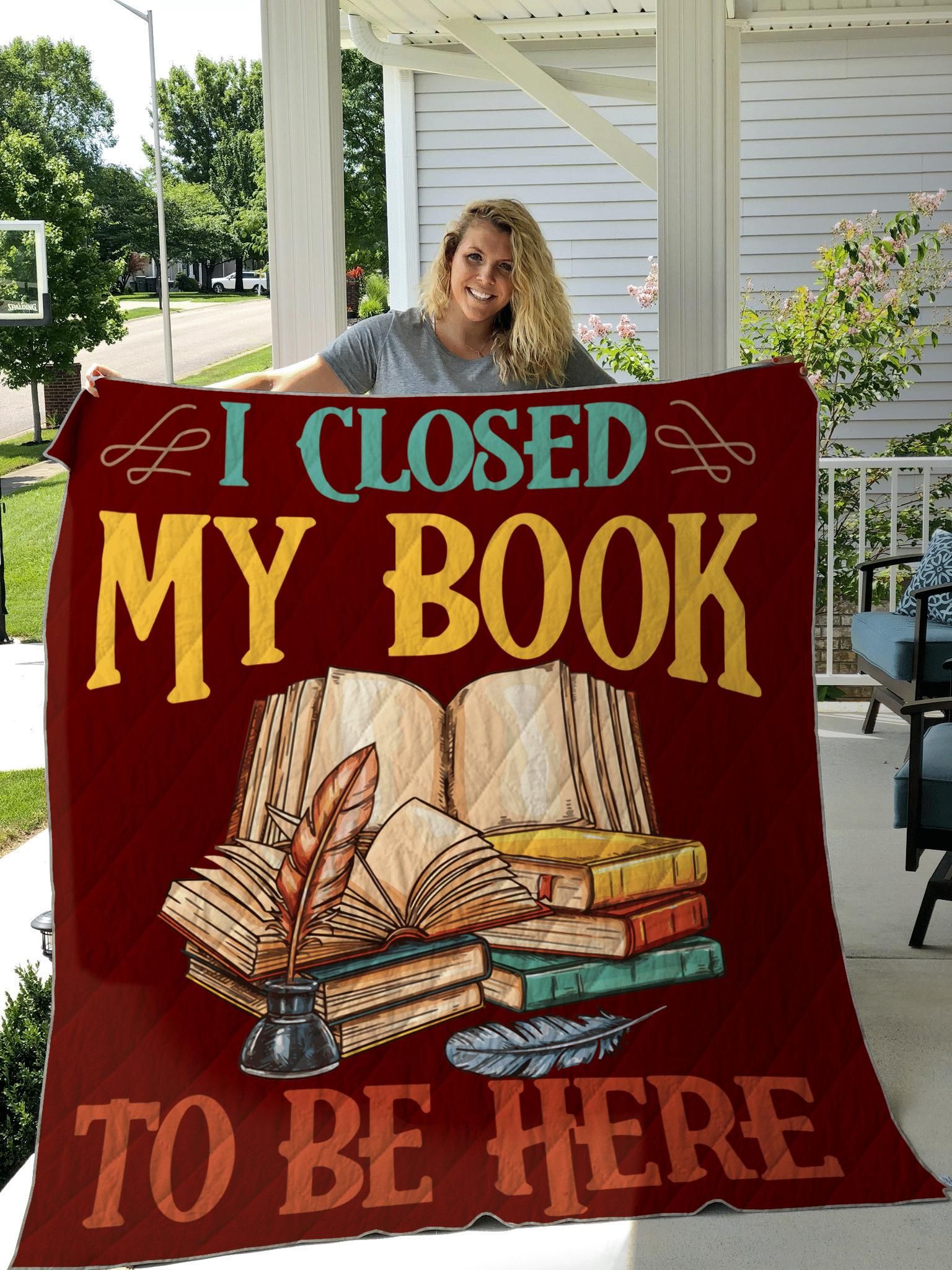 I Closed My Book To Be Here Quilt