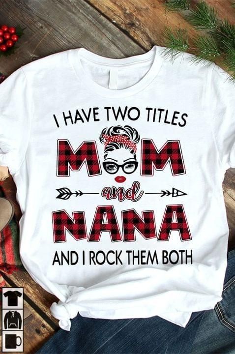 I Have Two Titles Mom And Nana And I Rock Them Both T-shirt