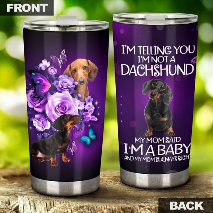 I'm Telling You Im Not A Dachshund My Mom Said Im A Baby Mother'd Day Tumbler