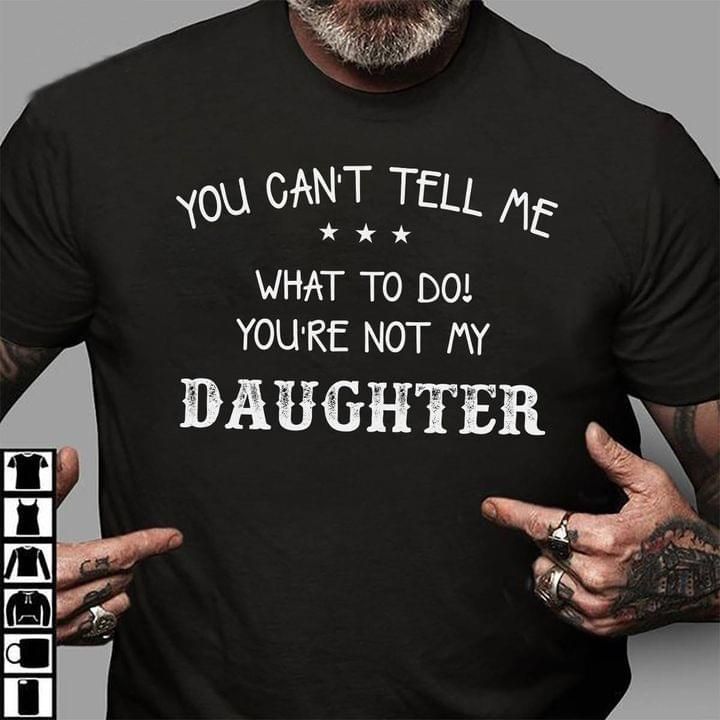 You Cant Tell Me What To Do You're Not My Daughter Funny Tshirt PAN2TS0113
