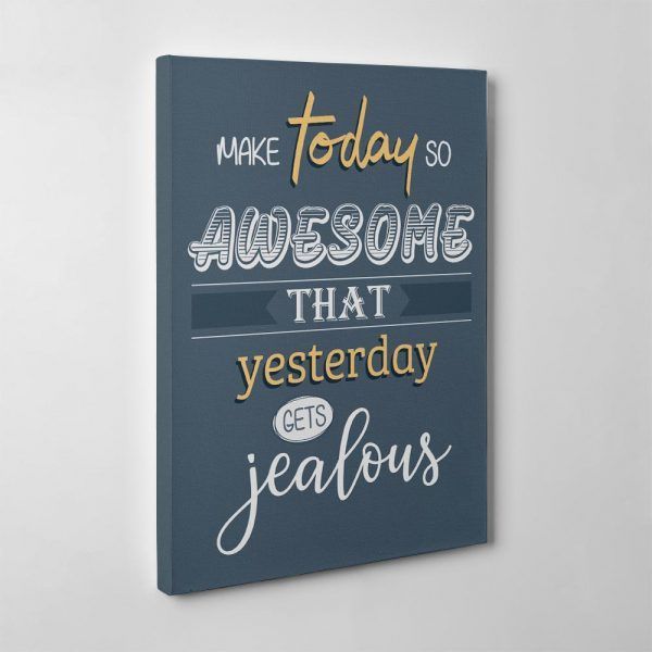 â€œMake Today So Awesome That Yesterday Gets Jealousâ€ Canvas Sign PANCV00647