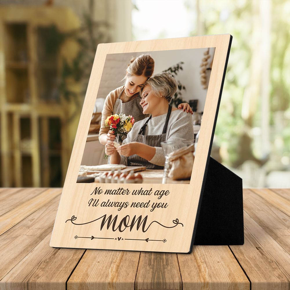 No Matter What Age I Will Always Need You Mom Gift Desktop Plaque