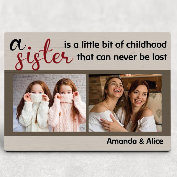 A Sister Is A Little Bit Of Childhood That Can Never Be Lost Custom Photo Desktop Plaque