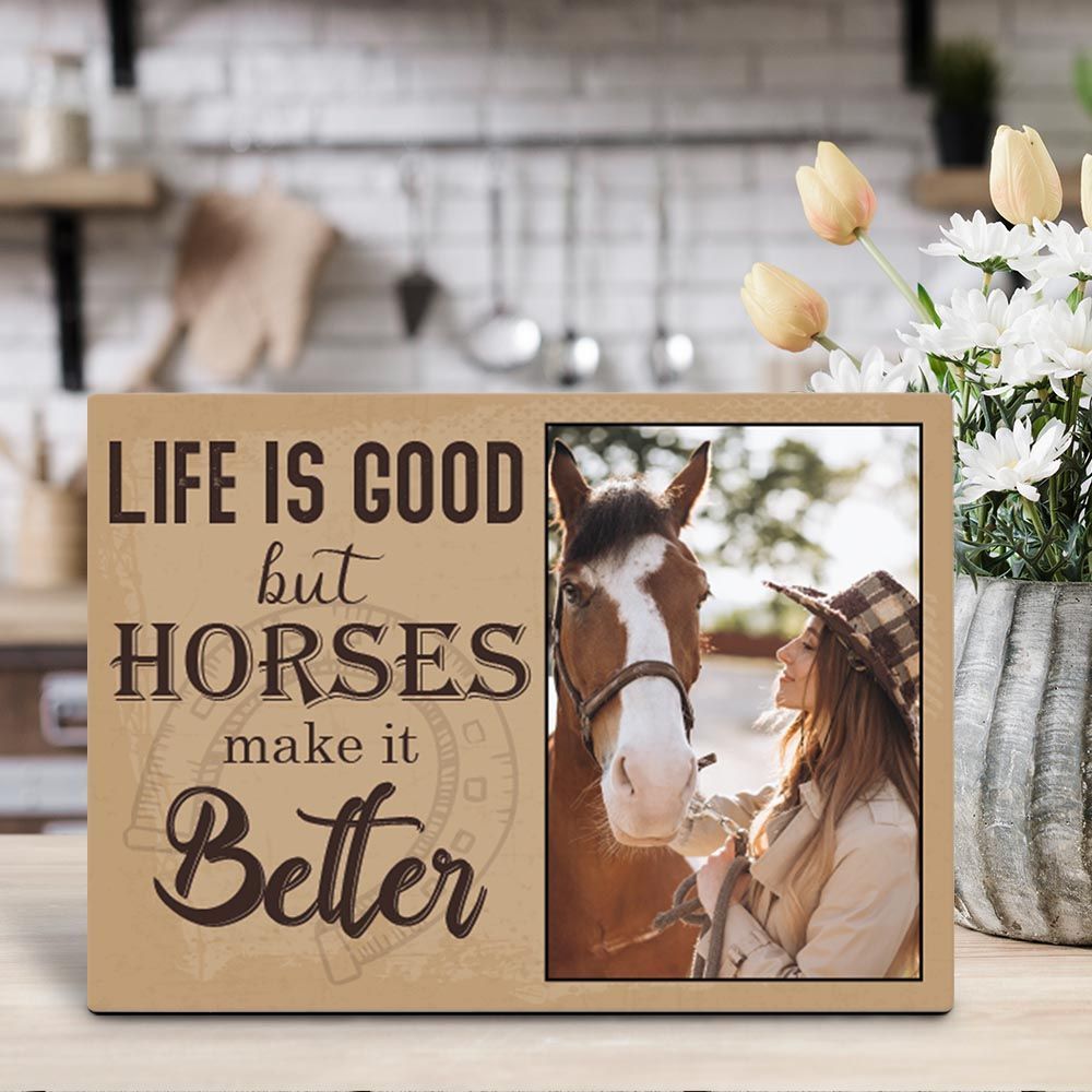 Life Is Good But Horses Make It Better Custom Photo Desktop Plaque