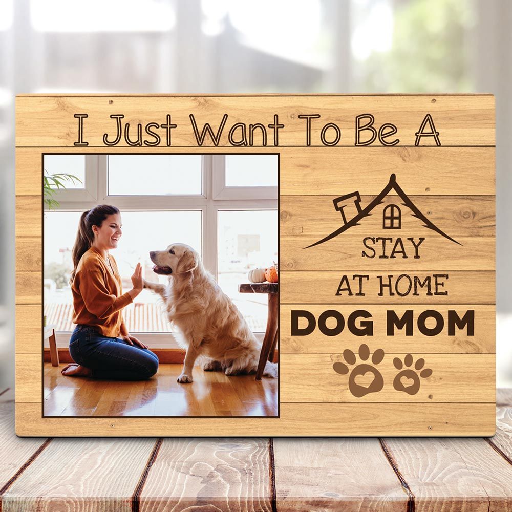 I Just Want To Be A Stay At Home Dog Mom â€“ Desktop Photo Plaque