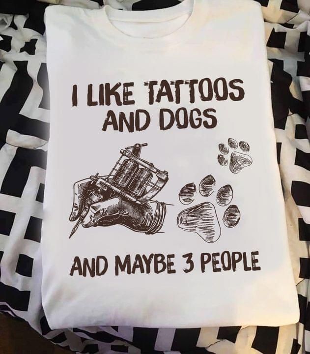 I Like Tattoo And Dogs And Maybe 3 People Funny Tattooist Tshirt PAN
