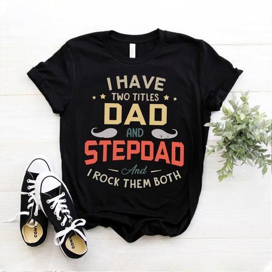I Have Two Title Dad And Stepdad And I Rock Them Both Unisex T Shirt  H6344
