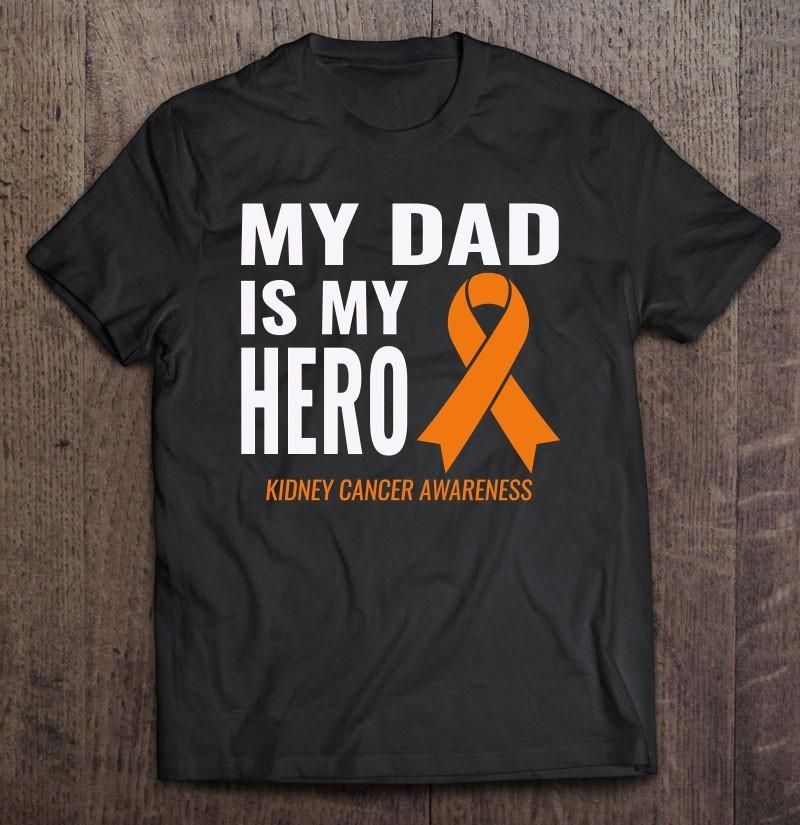 My Dad Is My Hero Kidney Cancer Support & Awareness Unisex T Shirt  H7029