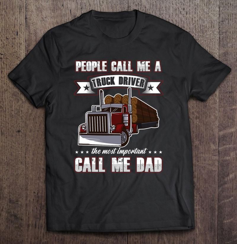 Trucker Dad Father'S Day People Call Me A Truck Driver Unisex T Shirt  H7031