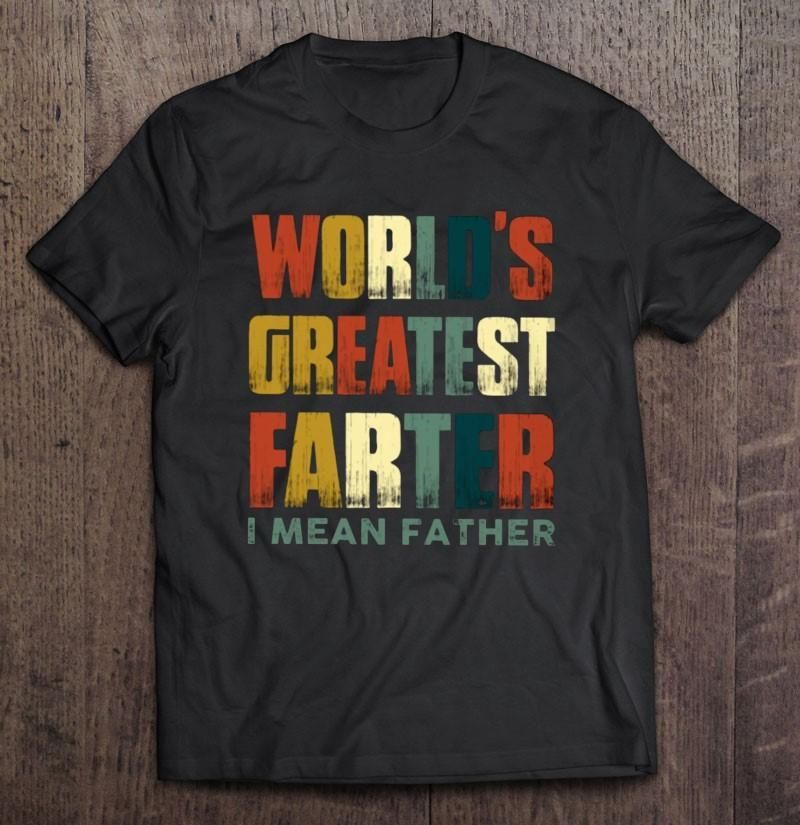 World'S Greatest Father I Mean Father Unisex T Shirt  H6924