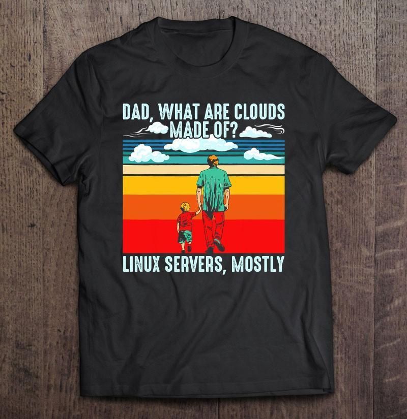 Dad What Are Clouds Made Of  Unisex T Shirt H6915