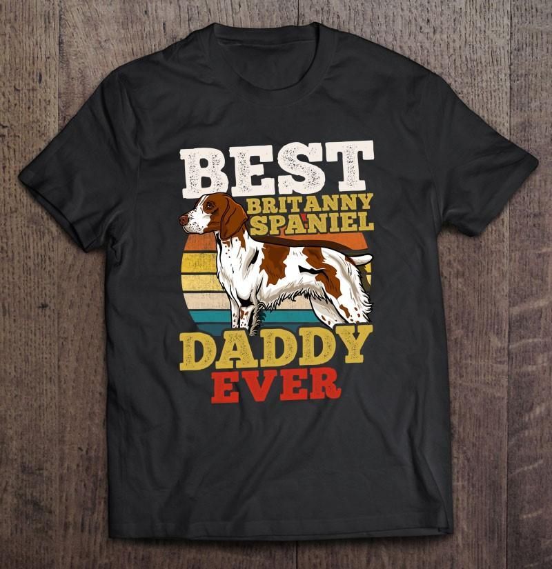 Best Brittany Spaniel Daddy Ever Unisex T Shirt  H6919