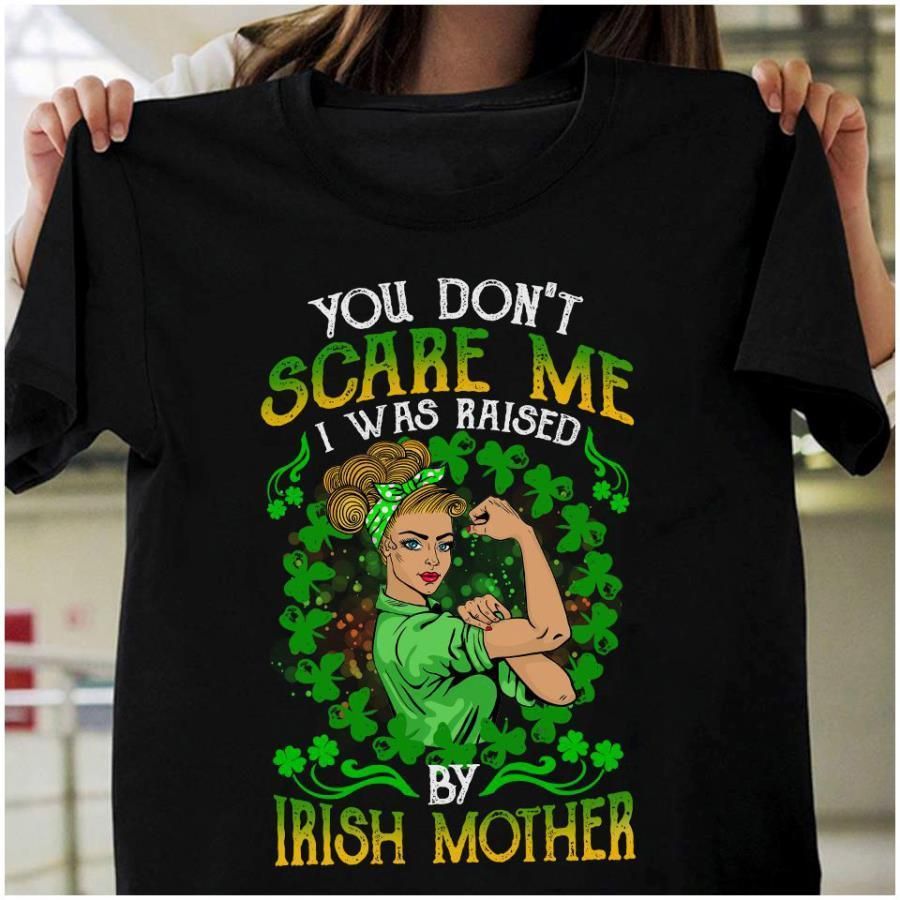 The Woman You Don'T Scare Me I Was Raised By Irish Mother Mom Gift Unisex T Shirt  H5693