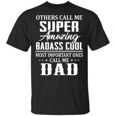 Call Me Super Amazing Badass Cool Most Important Ones Call Me Dad Unisex T Shirt  H2214