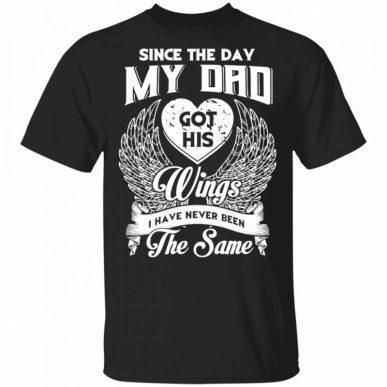 Since The Day My Dad Got His Wings I Have Never Been The Same Unisex T Shirt  H2212