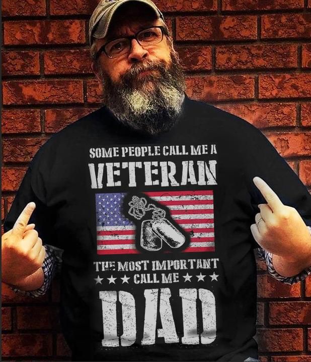 Some People Call Me A Veteran The Most Important Call Me Dad Veteran Unisex T Shirt  K2172
