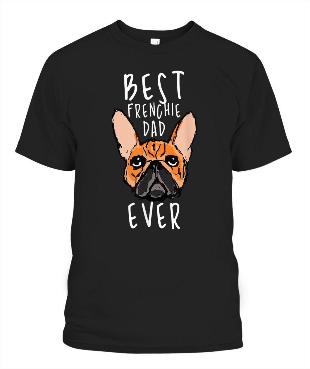 Best Frenchie Dad Ever Unisex T Shirt  H1511