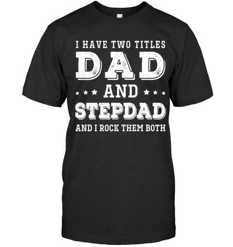 I Have Two Titles Dad And Step Dad And I Rock Them Both Unisex T Shirt  K1401