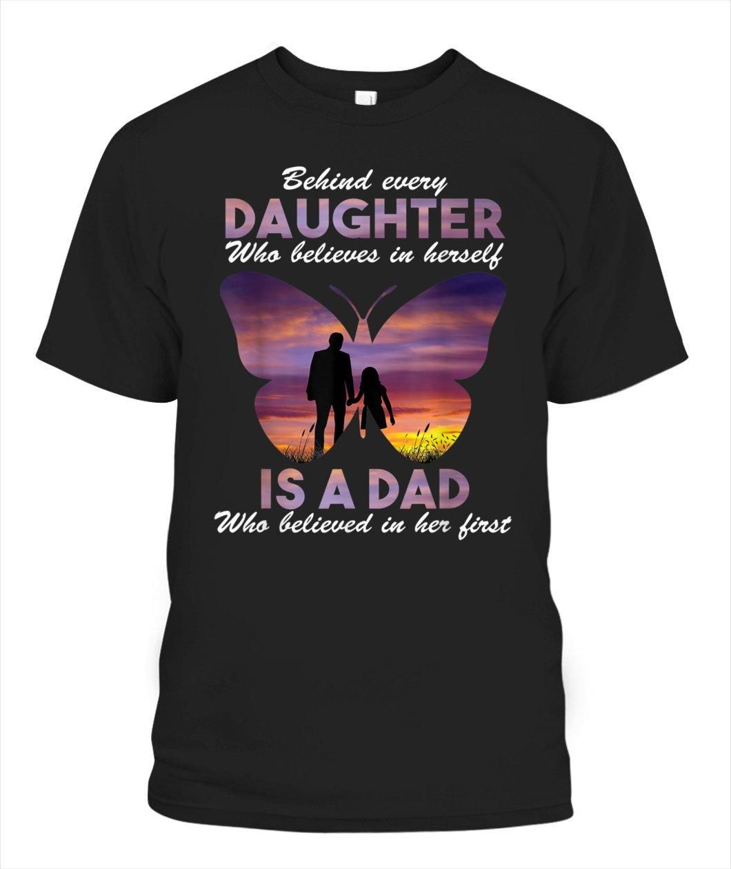 Behind Every Daughter Who Believes In Herself Is A Dad Unisex T Shirt  H6117