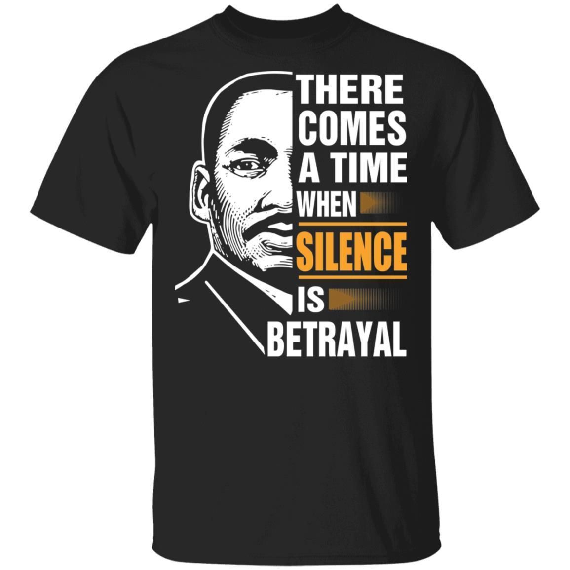 There Comes A Time When Silence Is Betrayal T-shirt