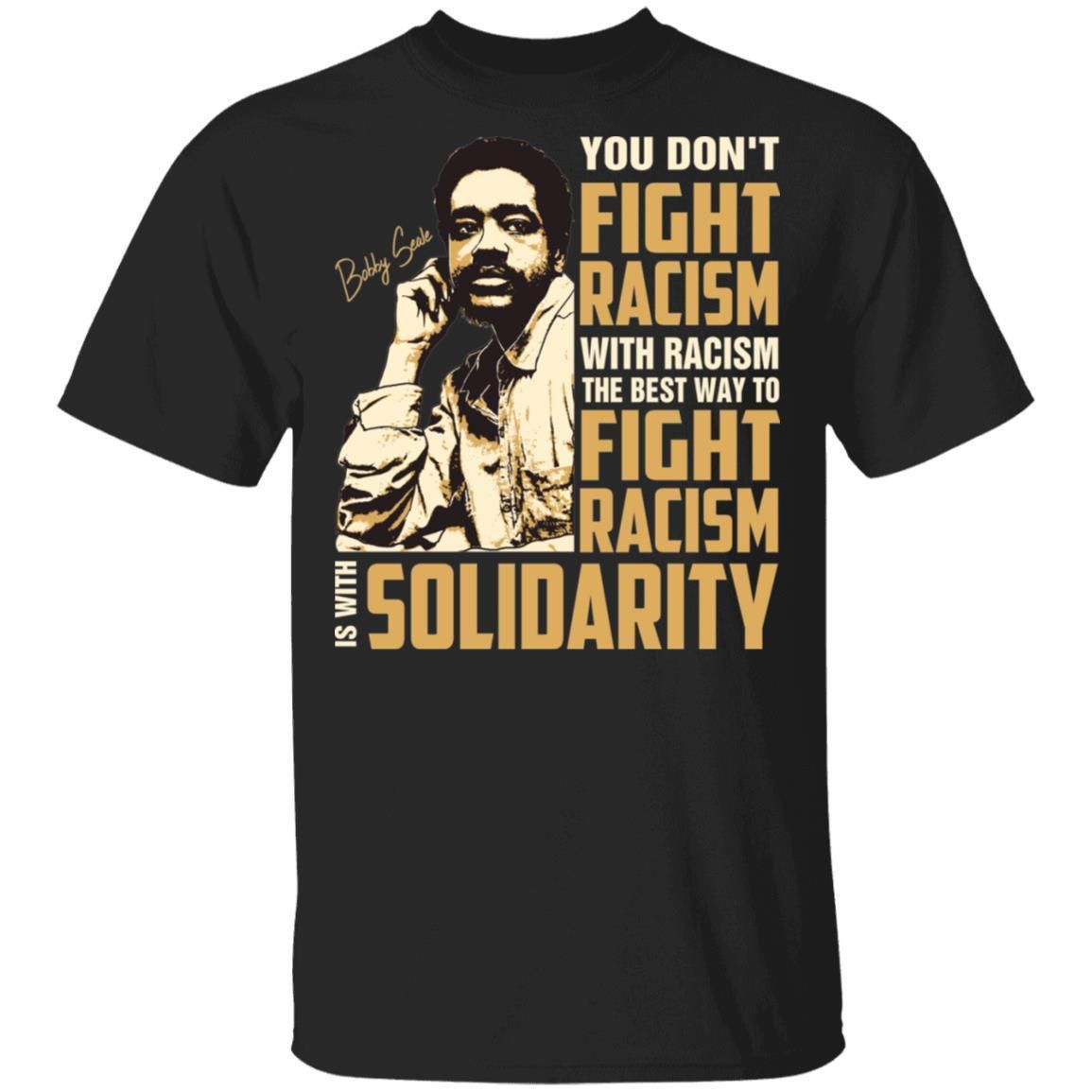 You Dont Fight Racism With Racism The Best To Fight Racism Is With Solidarity T-shirt