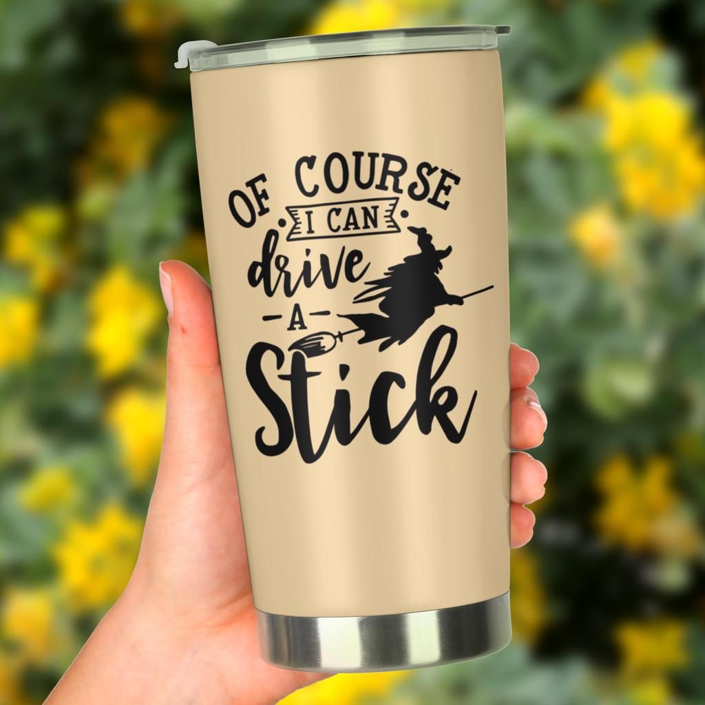 Witch Tumbler Of Course I Can Drive A Stick