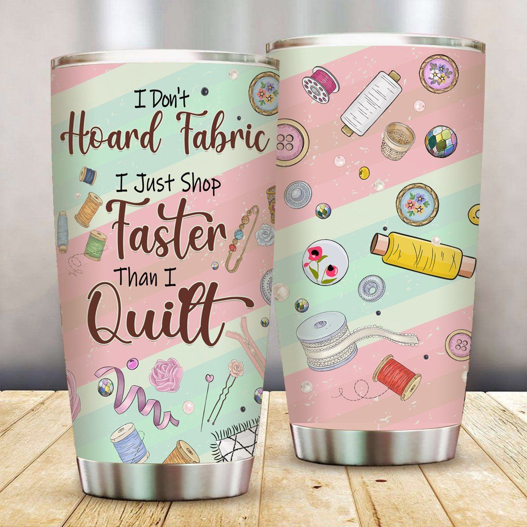 Quilting Tumbler I Don't Hoard Fabric I Just Shop Faster PANTBL0004